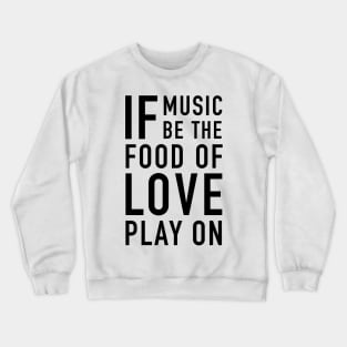 If music be the food of love Crewneck Sweatshirt